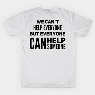 We can’t help everyone but everyone can help someone T-Shirt